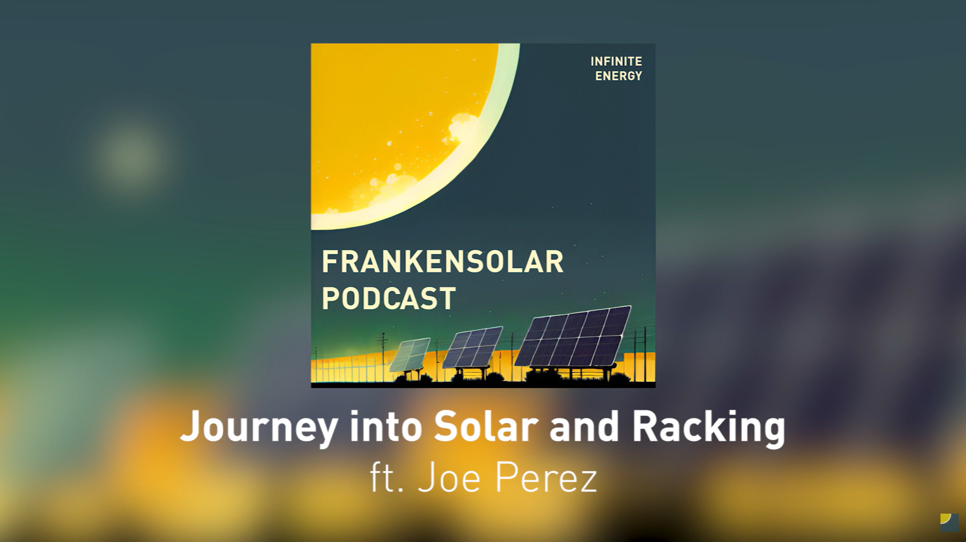 Journey into Solar and Racking ft. Joe Perez – Infinite Energy Podcast #3